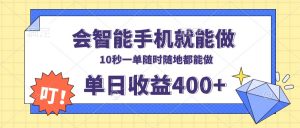 会智能手机就能做，十秒钟一单，有手机就行，随时随地可做单日收益400+-网创小站