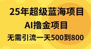 25年超级蓝海项目一天800+，半搬砖项目，不需要引流-网创小站