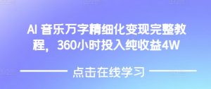 AI音乐精细化变现完整教程，360小时投入纯收益4W-网创小站