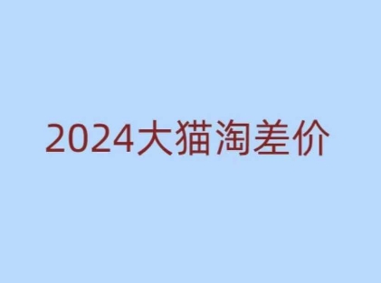 2024版大猫淘差价课程，新手也能学的无货源电商课程-网创小站