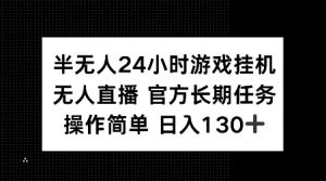 半无人24小时游戏挂JI，官方长期任务，操作简单 日入130+【揭秘】-网创小站