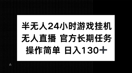 半无人24小时游戏挂JI，官方长期任务，操作简单 日入130+【揭秘】-网创小站