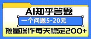 AI知乎答题掘金，一个问题收益5-20元，批量操作每天稳定200+-网创小站