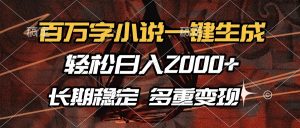 百万字小说一键生成，轻松日入2000+，长期稳定可做，多种变现方式-网创小站