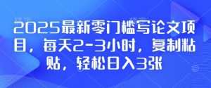 2025最新零门槛写论文项目，每天2-3小时，复制粘贴，轻松日入3张，附详细资料教程【揭秘】-网创小站
