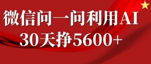 微信问一问分成计划，30天挣5600+，回答问题就能赚钱(附提示词)-网创小站