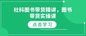 社科图书带货精讲，图书带货实操课-网创小站