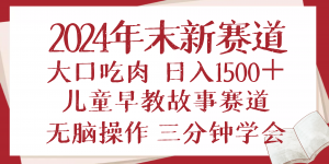 2024年末新早教儿童故事新赛道，大口吃肉，日入1500+,无脑操作，三分钟...-网创小站