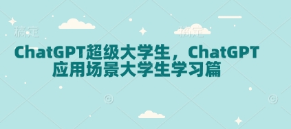 ChatGPT超级大学生，ChatGPT 应用场景大学生学习篇-网创小站