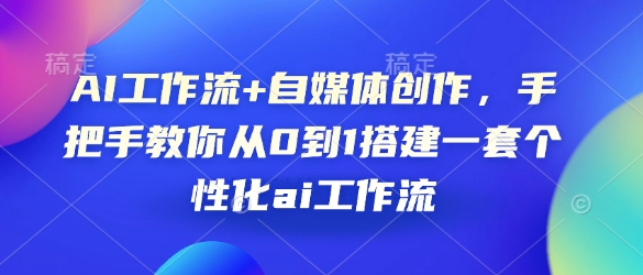 AI工作流+自媒体创作，手把手教你从0到1搭建一套个性化ai工作流-网创小站