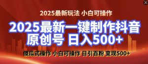 2025最新零基础制作100%过原创的美女抖音号，轻松日引百粉，后端转化日入5张-网创小站