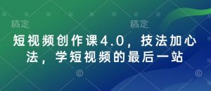 短视频创作课4.0，技法加心法，学短视频的最后一站-网创小站