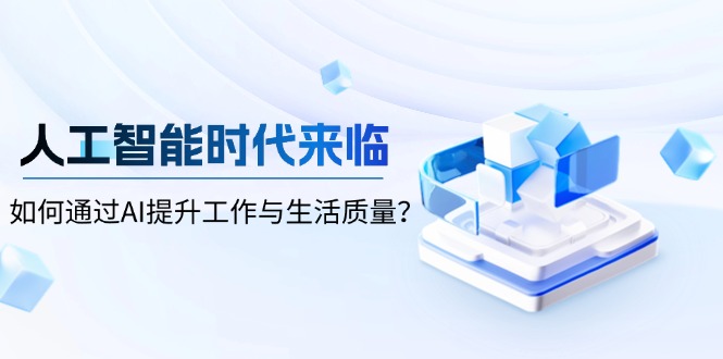 人工智能时代来临,如何通过AI提升工作与生活质量?-网创小站