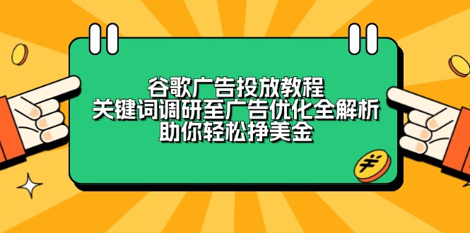 谷歌广告投放教程:关键词调研至广告优化全解析,助你轻松挣美金-网创小站