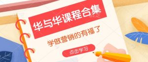 华与华课程合集，​学做营销的有福了-网创小站