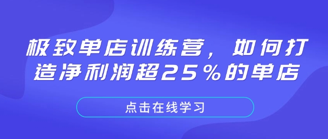 极致单店训练营，如何打造净利润超25%的单店-网创小站