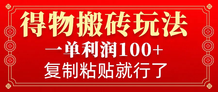 得物搬砖无门槛玩法，一单利润100+，无脑操作会复制粘贴就行-网创小站