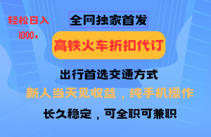 全网独家首发 全国高铁火车折扣代订 新手当日变现 纯手机操作 日入1000+-网创小站