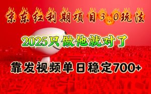 京东红利项目3.0玩法，2025只做他就对了，靠发视频单日稳定700+-网创小站