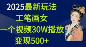 2025最新玩法，工笔画美女，一个视频30万播放变现500+-网创小站