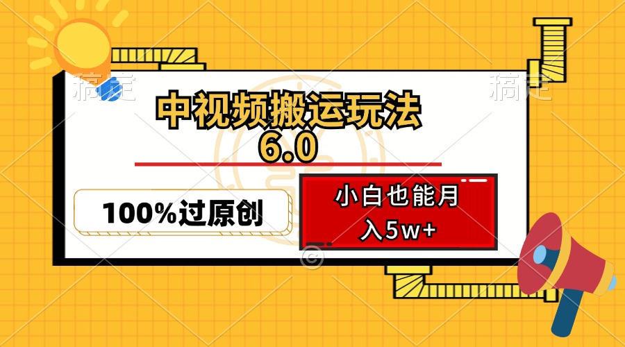 中视频搬运玩法6.0，利用软件双重去重，100%过原创，小白也能月入5w+-网创小站