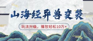 山海经异兽变装，玩法升级，播放轻松10万+-网创小站