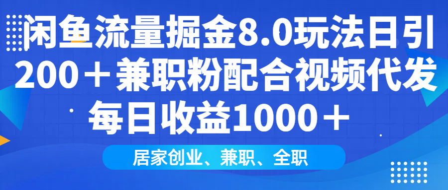 闲鱼流量掘金8.0玩法日引200＋兼职粉配合视频代发日入1000＋收益适合互…-网创小站