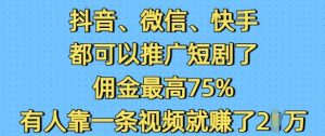 抖音微信快手都可以推广短剧了，佣金最高75%，有人靠一条视频就挣了2W-网创小站