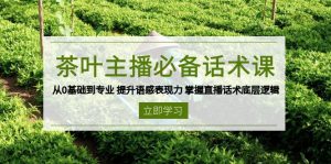 茶叶 主播必备话术课 从0基础到专业 提升语感表现力 掌握直播话术底层逻辑-网创小站