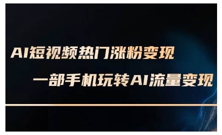 AI短视频热门涨粉变现课，AI数字人制作短视频超级变现实操课，一部手机玩转短视频变现-网创小站