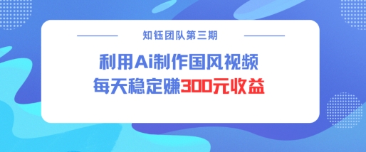 视频号ai国风视频创作者分成计划每天稳定300元收益-网创小站