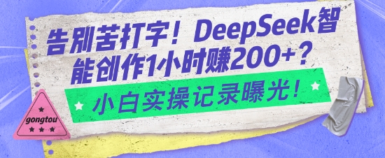 告别苦打字！DeepSeek智能创作1小时入2张？小白实操记录曝光-网创小站