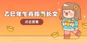乙巳年生肖指南长文，结合大环境与生肖，字字精华，助你财福顺利 迎接好运-网创小站