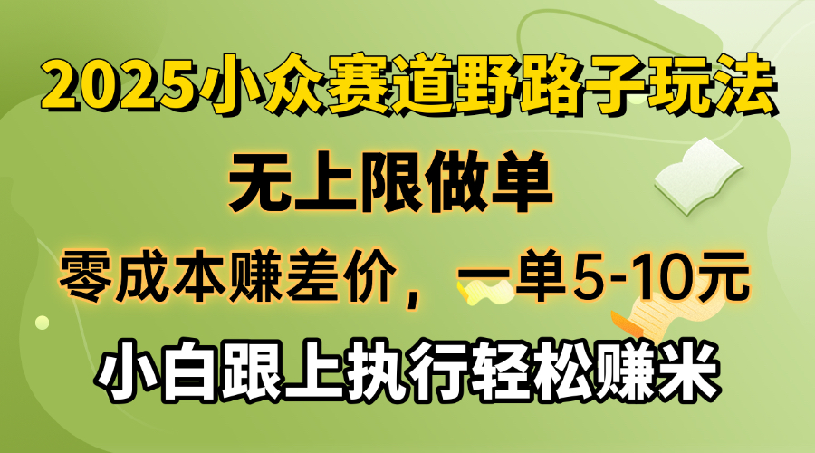 零成本赚差价，一单5-10元，无上限做单，2025小众赛道，跟上执行轻松赚米-网创小站
