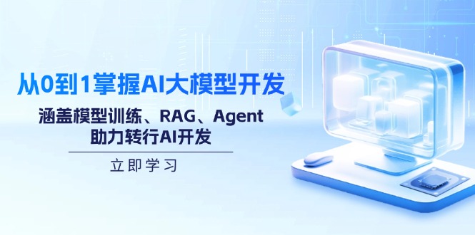 从0到1掌握AI大模型开发，涵盖模型训练、RAG、Agent，助力转行AI开发-网创小站