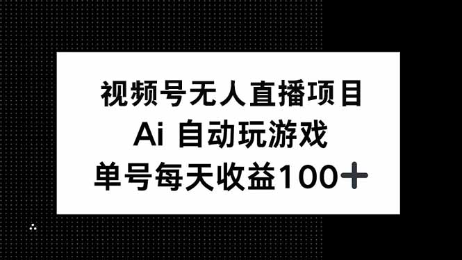 视频号无人直播项目，AI自动玩游戏，每天收益150+-网创小站