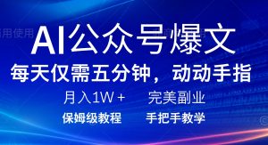 AI公众号爆文，每天5分钟，月入1W+，完美副业项目-网创小站