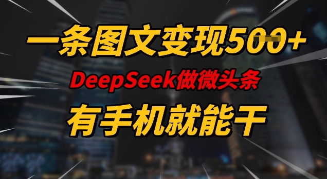 一条图文变现5张，DeeSeep微头条，有手机就能做-网创小站