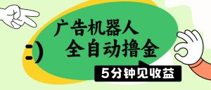 广告机器人全自动撸金，5分钟见收益，无需人工，单机日入500+-网创小站