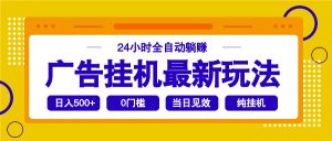 2025广告挂机最新玩法，24小时全自动躺赚-网创小站