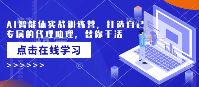 AI智能体实战训练营，打造自己专属的代理助理，替你干活-网创小站