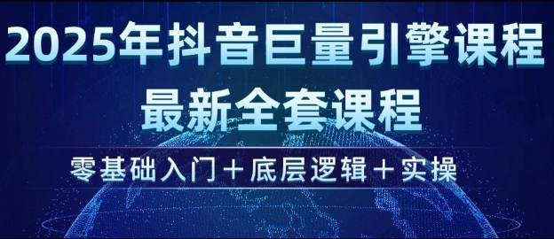2025年抖音巨量引擎最新全套课程，零基础入门+底层逻辑+实操-网创小站