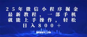 微信小程序25年掘金玩法，一部手机就能操作，稳定日入800+,适合所有人...-网创小站