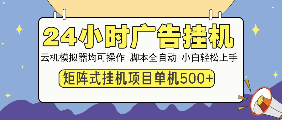 24小时广告挂机  单机收益500+ 矩阵式操作，设备越多收益越大，小白轻…-网创小站
