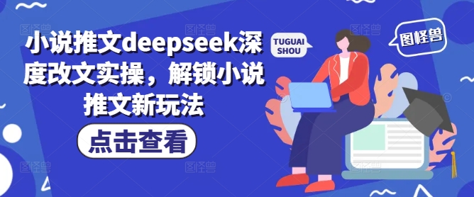 小说推文deepseek深度改文实操，解锁小说推文新玩法-网创小站