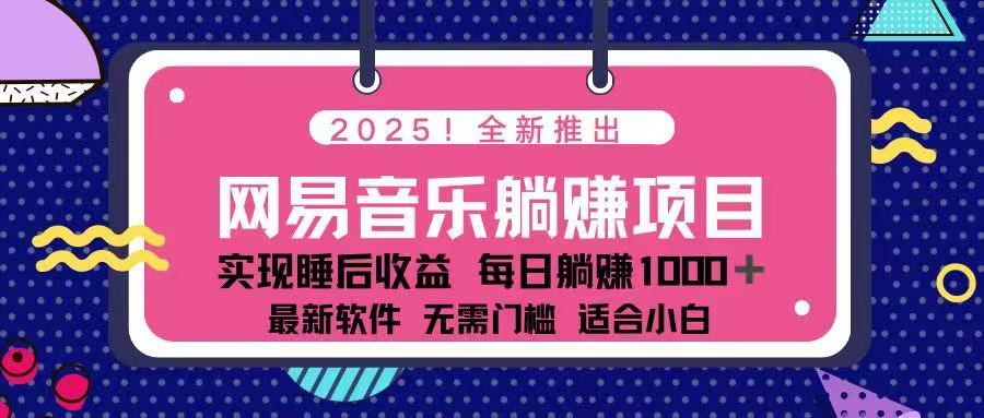2025最新网易云躺赚项目 每天几分钟 轻松3万+-网创小站