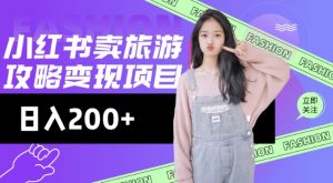 高转化玩法，小红书旅游攻略变现，低流量高转化，几乎零成本，日入2张-网创小站