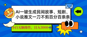 AI一键生成民间故事、推文、短剧，日入3000+，一刀百分百条条爆款-网创小站