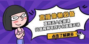 直播偷懒必备！真转无人实操课，抖音视频号双平台直播无忧-网创小站
