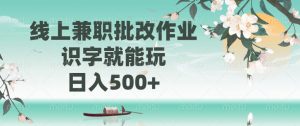 线上兼职批改作业，识字就能玩，日入500+-网创小站
